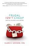 Find it at your library: Frugal Isn't Cheap: Spend Less, Save More, and Live Better