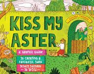 Find it at your Library: Kiss My Aster : A Graphic Guide to Creating a Fantastic Yard Totally Tailored to You