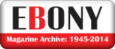 Ebony - Magazine Archive - 1945-2014